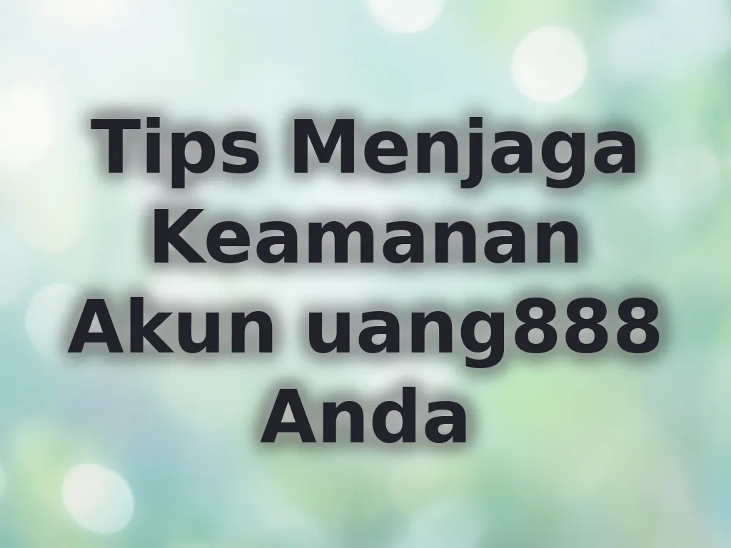 Tips Menjaga Keamanan Akun uang888 Anda