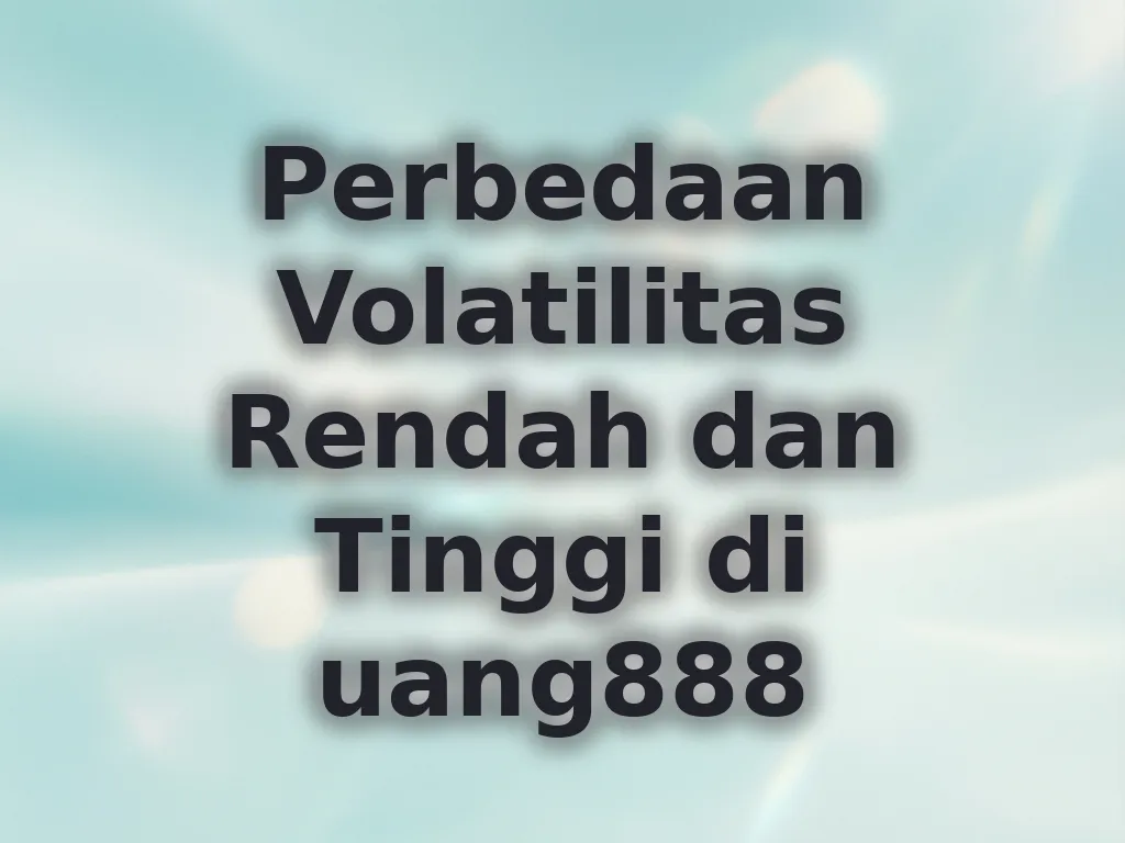Perbedaan Volatilitas Rendah dan Tinggi di uang888