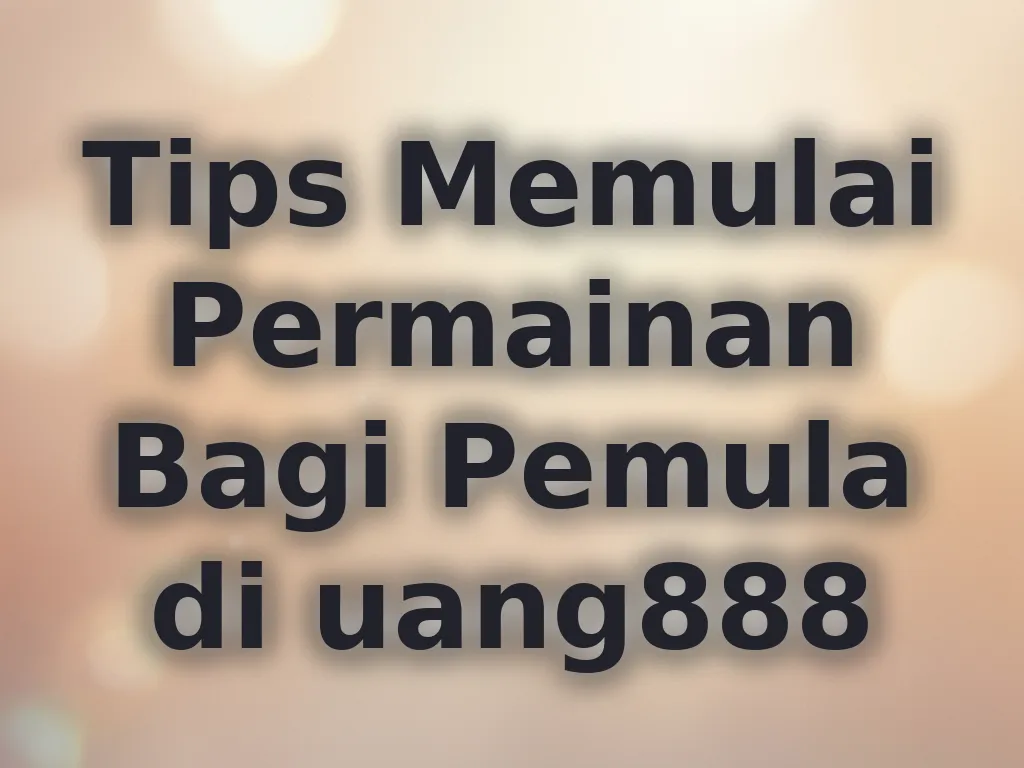 Tips Memulai Permainan Bagi Pemula di uang888