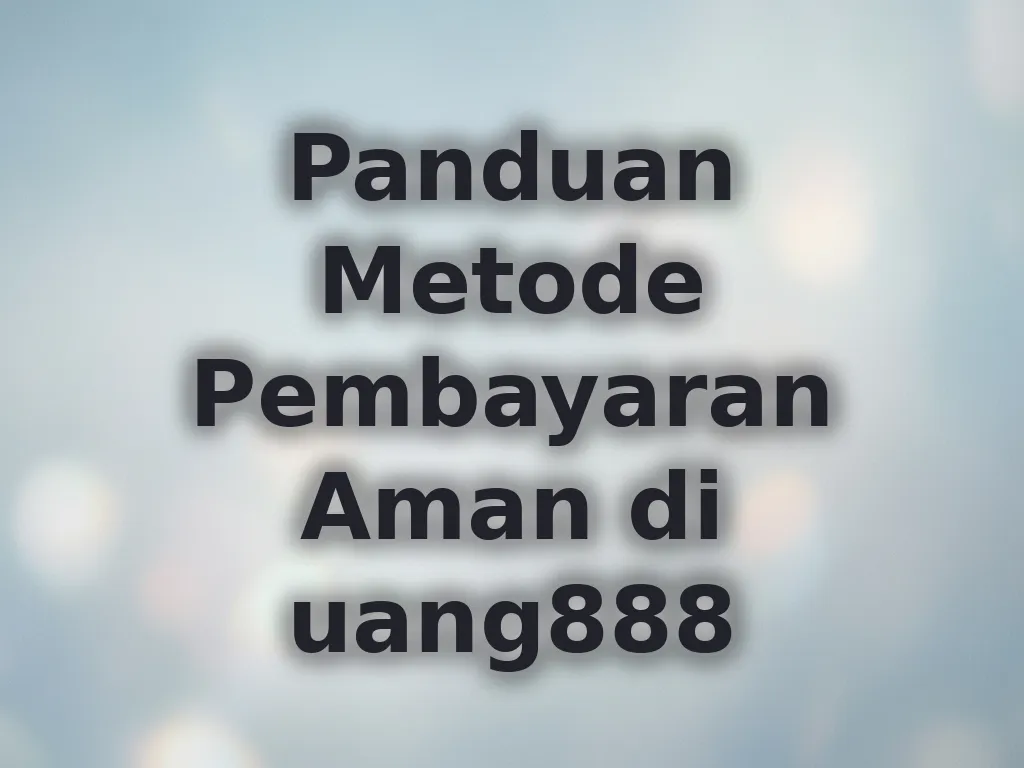 Panduan Metode Pembayaran Aman di uang888