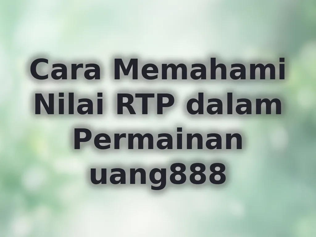 Cara Memahami Nilai RTP dalam Permainan uang888